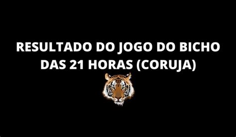 resultado jogo do bicho 21 horas